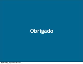 Obrigado




Wednesday, November 30, 2011
 
