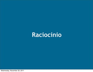 Raciocínio




Wednesday, November 30, 2011
 