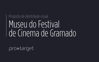 Proposta de identidade visual
Museu do Festival
de Cinema de Gramado
 