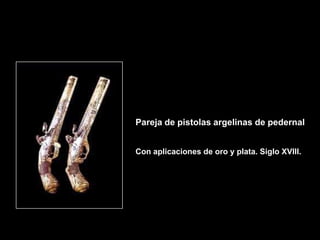 Pareja de pistolas argelinas de pedernal


Con aplicaciones de oro y plata. Siglo XVIII.
 
