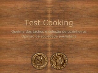 Test Cooking Queima dos tachos e seleção de cozinheiros Opinião da sociedade paulistana 