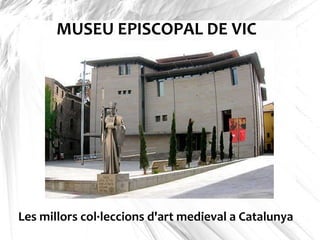 MUSEU EPISCOPAL DE VIC Les millors col·leccions d'art medieval a Catalunya 