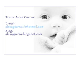 Texto: Alexa Guerra.  E-mail:  [email_address]   Blog: alexaguerra.blogspot.com 