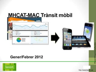 MHCAT-MAC Trànsit mòbil




                                                  ©LavertProyectosCulturales
Gener/Febrer 2012


                          http://www.lavert.net
 