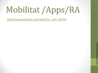 Mobilitat /Apps/RA
http://www.youtube.com/watch?v=_e47_y5nYiE




                                             ©LavertProyectosCulturales
 