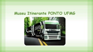 Museu Itinerante PONTO UFMG
 
