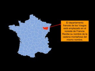El departamento
francés de los Vosgos
está emplazado en el
noreste de Francia.
Recibe su nombre de la
cadena montañosa del...