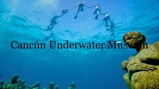 Cancún Underwater Museum
 