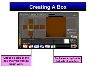 Creating A Box Choose a side of the box that you want to begin with. Decide on a caption for that side of your box.  