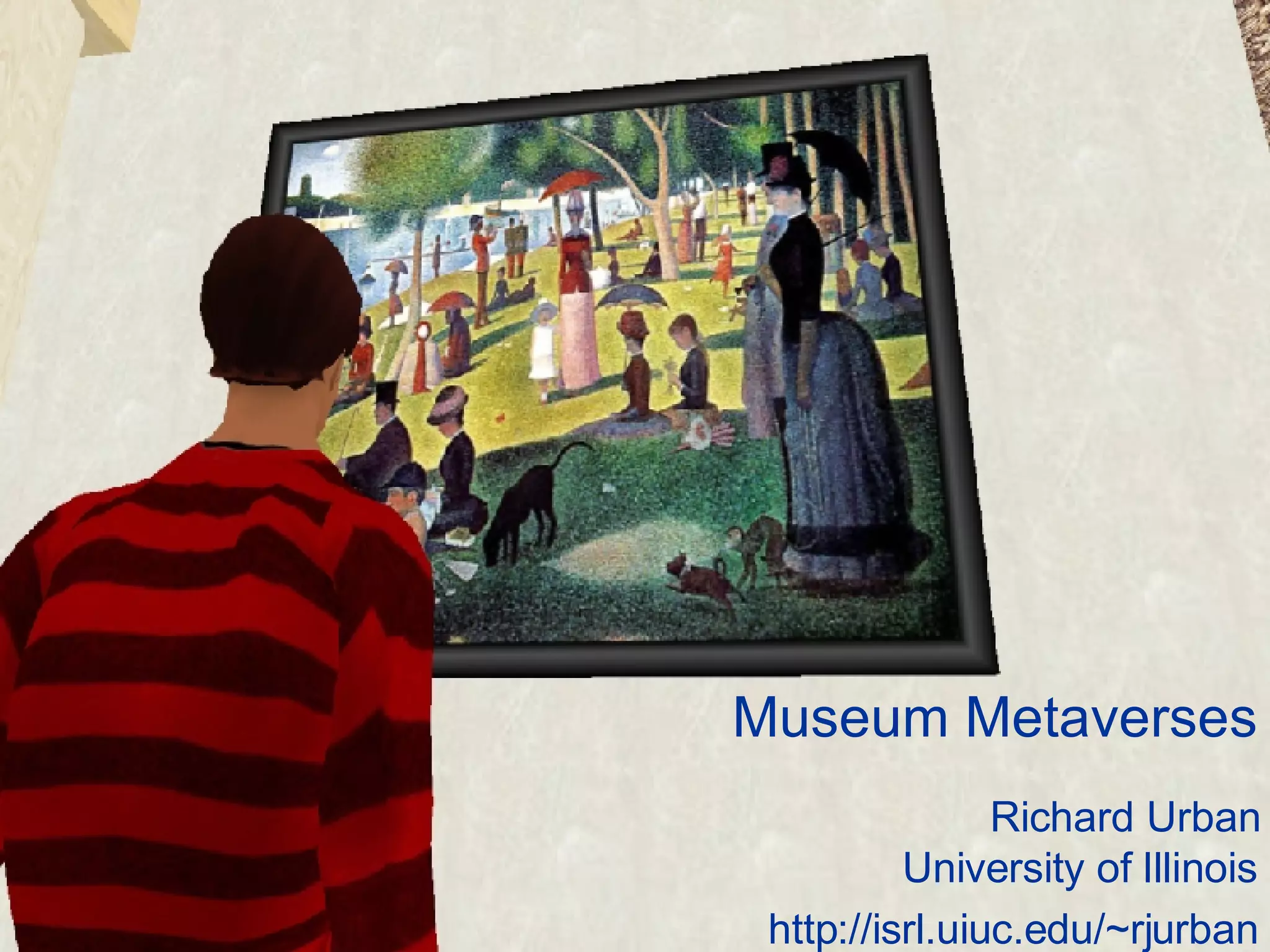 Museum Metaverses Richard Urban University of Illinois http://isrl.uiuc.edu/~rjurban