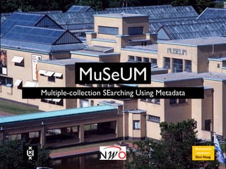 MuSeUM
Multiple-collection SEarching Using Metadata
 