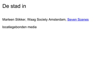 De stad in Marleen Stikker, Waag Society Amsterdam,  Seven Scenes   locatiegebonden media  