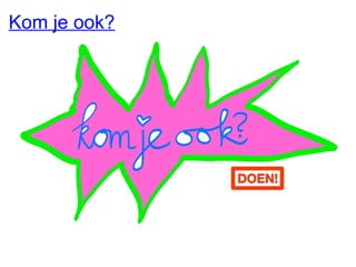 Kom je ook? 