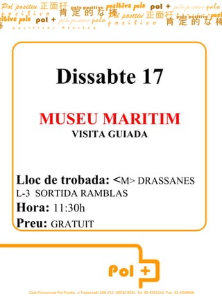 Dissabte 17
   MUSEU MARITIM
         VISITA GUIADA



Lloc de trobada: <M> DRASSANES
L-3 SORTIDA RAMBLAS
Hora: 11:30h
Preu: GRATUIT
 