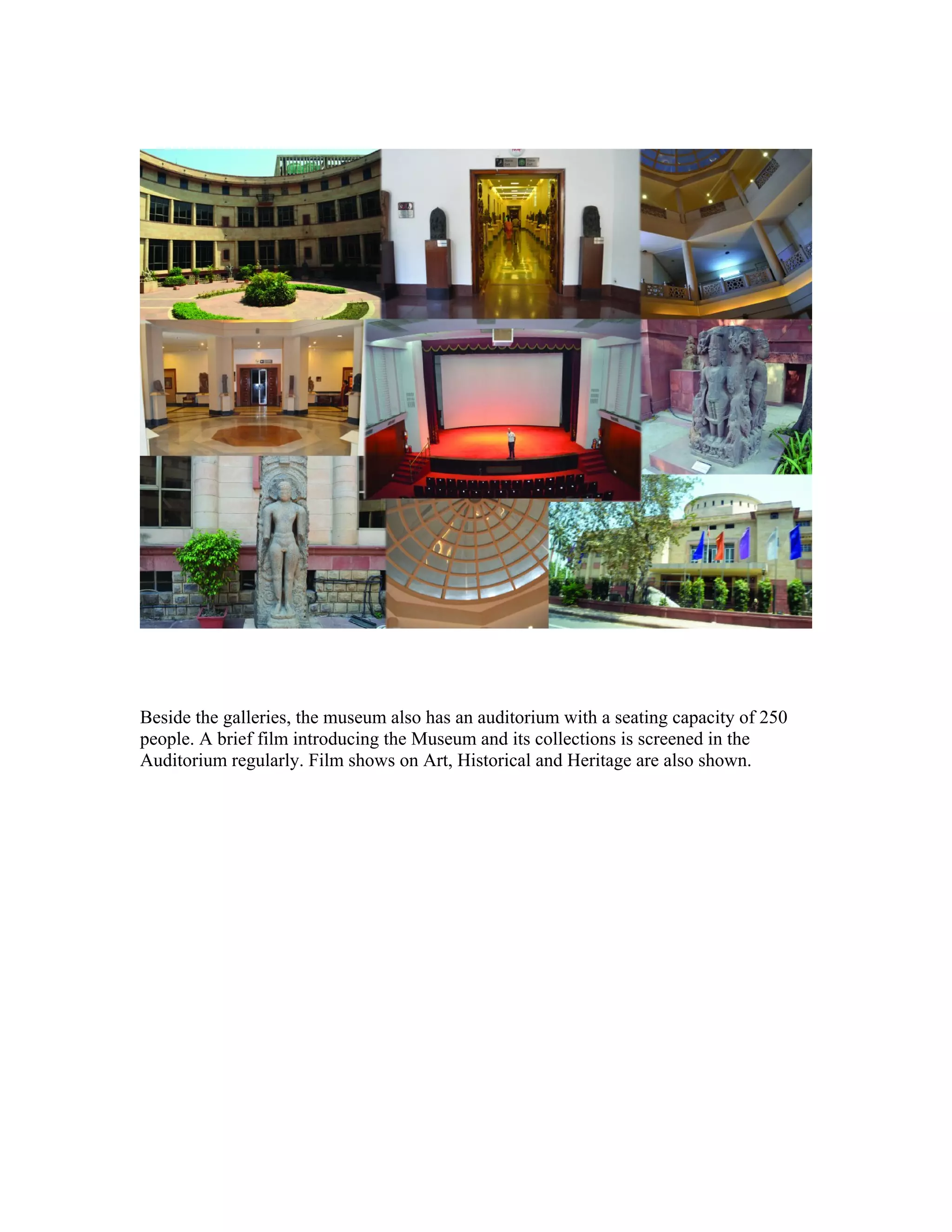 Beside the galleries, the museum also has an auditorium with a seating capacity of 250 
people. A brief film introducing the Museum and its collections is screened in the 
Auditorium regularly. Film shows on Art, Historical and Heritage are also shown. 
