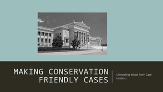 MAKING CONSERVATION
FRIENDLY CASES
Eliminating Wood From Case
Interiors
 