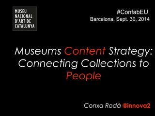 #ConfabEU 
Barcelona, Sept. 30, 2014 
Museums Content Strategy: 
Connecting Collections to 
People 
Conxa Rodà @innova2 
 