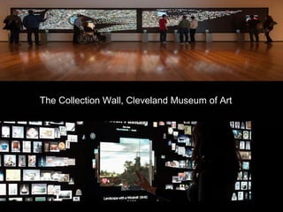 The Collection Wall, Cleveland Museum of Art 
 