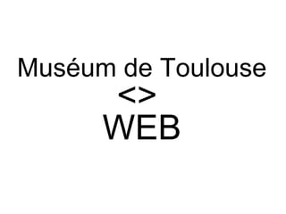 Muséum de Toulouse <>  WEB 