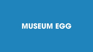 MUSEUM EGG