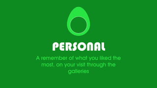 PERSONAL
A remember of what you liked the
most, on your visit through the
galleries