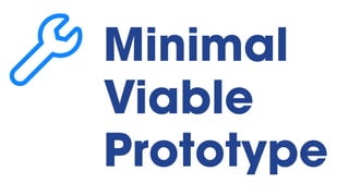Minimal
Viable
Prototype
🔧