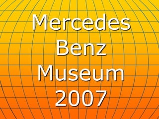 Mercedes
Benz
Museum
2007
 
