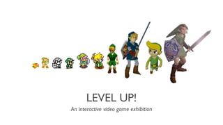 LEVEL UP!
An interactive video game exhibition

 