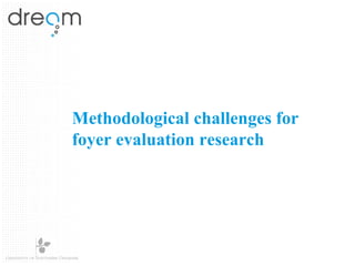 Methodological challenges for
foyer evaluation research
 