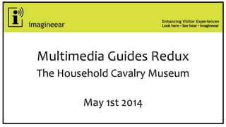 Multimedia Guides Redux
The Household Cavalry Museum
May 1st 2014
 
