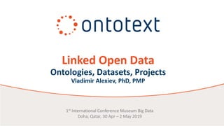Linked Open Data
Ontologies, Datasets, Projects
Vladimir Alexiev, PhD, PMP
1st International Conference Museum Big Data
Doha, Qatar, 30 Apr – 2 May 2019
 
