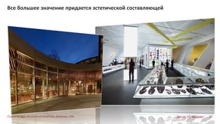 57
Все большее значение придается эстетической составляющей
Crystal Bridges Museum of American, Arkansas, USA Denver Art Museum
 