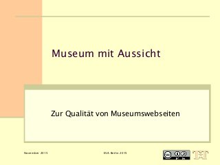November 2015 EVA Berlin 2015
Museum mit Aussicht
Zur Qualität von Museumswebseiten
 
