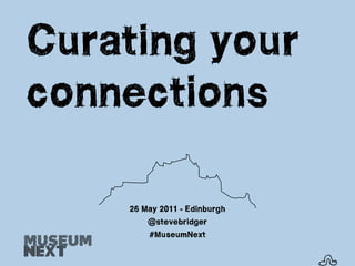 Curating your
connections

    26 May 2011 - Edinburgh
        @stevebridger
        #MuseumNext


                              s
 