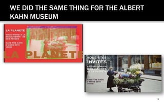14<br />WE DID THE SAME THING FOR THE ALBERT KAHN MUSEUM<br />