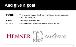 6<br />And give a goal<br />1 EVENT: 	The re-opening of the french national museum Jean-		Jacques  Henner<br />1 ARTIST: 	...