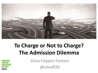 To Charge or Not to Charge?
The Admission Dilemma
Silvia Filippini Fantoni
@silviaff20
 
