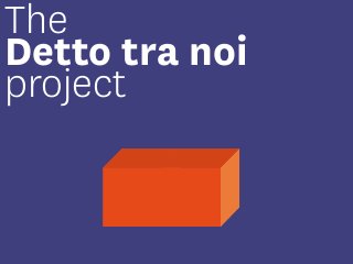 The
Detto tra noi
project
 
