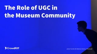 The Role of UGC in
the Museum Community
James Turrell, the Mattress Factory, Pittsburgh
 