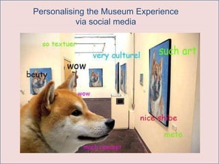 Personalising the Museum Experience
via social media
 