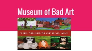 Museum of Bad Art
n
 