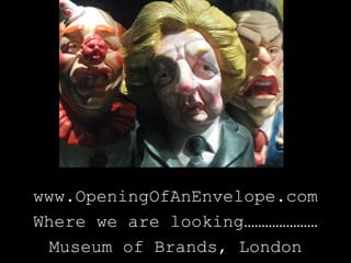 www.OpeningOfAnEnvelope.com
Where we are looking…………………
 Museum of Brands, London
 