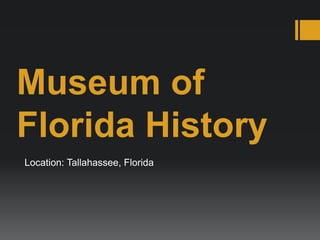 Museum of
Florida History
Location: Tallahassee, Florida
 