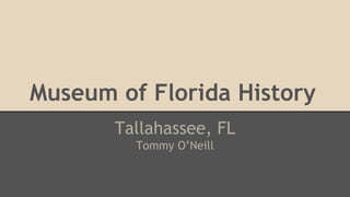 Museum of Florida History
Tallahassee, FL
Tommy O’Neill
 