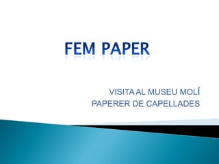 VISITA AL MUSEU MOLÍ  PAPERER DE CAPELLADES FEM PAPER 