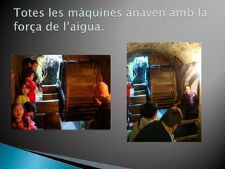 Totes les màquinesanavenamb la força de l’aigua.