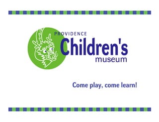 Come play, come learn!
 