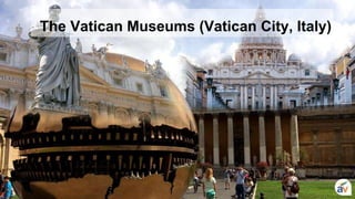 The Vatican Museums (Vatican City, Italy)
 