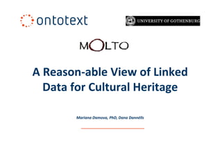 A Reason-able View of Linked
  Data for Cultural Heritage

       Mariana Damova, PhD, Dana Dannélls
 