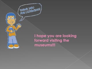 I hope you are looking forward visiting the museums!!!